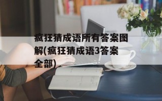 疯狂猜成语所有答案图解(疯狂猜成语3答案全部)