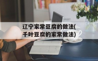 辽宁家常豆腐的做法(千叶豆腐的家常做法)