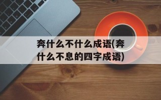 奔什么不什么成语(奔什么不息的四字成语)