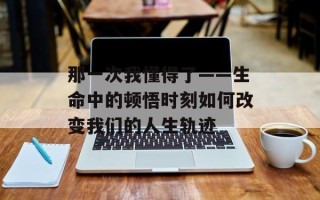 那一次我懂得了——生命中的顿悟时刻如何改变我们的人生轨迹