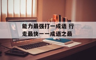 能力最强打一成语 行走最快一一成语之最