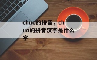 chuo的拼音，chuo的拼音汉字是什么字