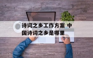 诗词之乡工作方案 中国诗词之乡是哪里