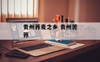 贵州荞麦之乡 贵州苦荞