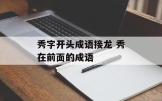 秀字开头成语接龙 秀在前面的成语