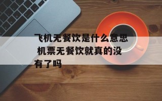 飞机无餐饮是什么意思 机票无餐饮就真的没有了吗