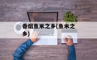 香烟鱼米之乡(鱼米之乡)