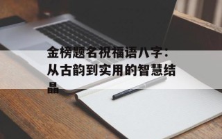 金榜题名祝福语八字：从古韵到实用的智慧结晶