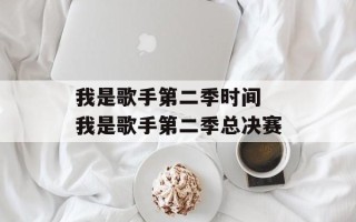 我是歌手第二季时间 我是歌手第二季总决赛