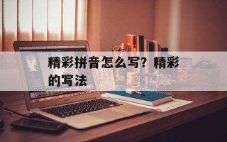 精彩拼音怎么写？精彩的写法