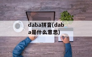 daba拼音(daba是什么意思)