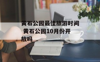 黄石公园最佳旅游时间 黄石公园10月份开放吗