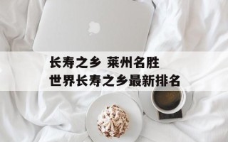 长寿之乡 莱州名胜 世界长寿之乡最新排名