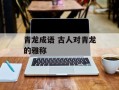 青龙成语 古人对青龙的雅称