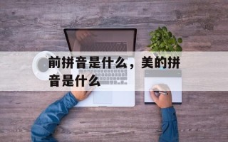 前拼音是什么，美的拼音是什么