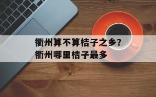 衢州算不算桔子之乡？衢州哪里桔子最多