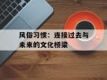 风俗习惯：连接过去与未来的文化桥梁