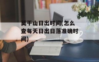 莫干山日出时间(怎么查每天日出日落准确时间)