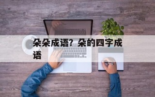 朵朵成语？朵的四字成语