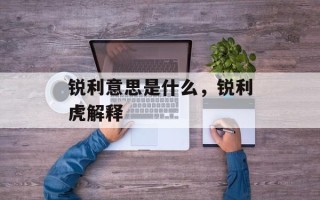 锐利意思是什么，锐利虎解释