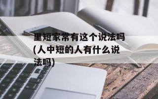 里短家常有这个说法吗(人中短的人有什么说法吗)