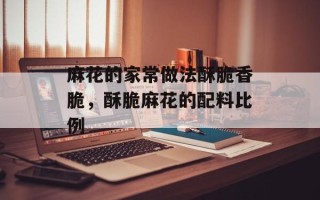 麻花的家常做法酥脆香脆，酥脆麻花的配料比例