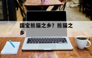 国宝熊猫之乡？熊猫之乡
