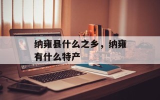 纳雍县什么之乡，纳雍有什么特产