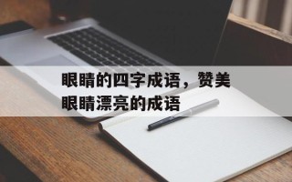 眼睛的四字成语，赞美眼睛漂亮的成语