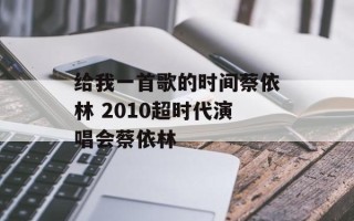 给我一首歌的时间蔡依林 2010超时代演唱会蔡依林