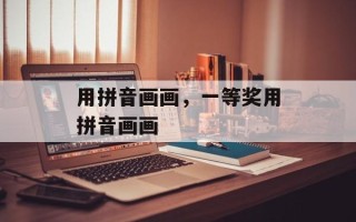 用拼音画画，一等奖用拼音画画