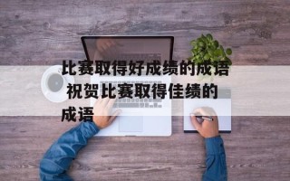比赛取得好成绩的成语 祝贺比赛取得佳绩的成语
