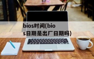 bios时间(bios日期是出厂日期吗)