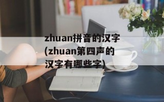 zhuan拼音的汉字(zhuan第四声的汉字有哪些字)