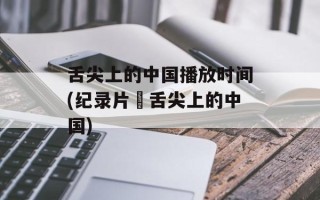 舌尖上的中国播放时间(纪录片巜舌尖上的中国)