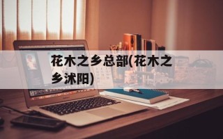 花木之乡总部(花木之乡沭阳)