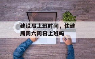 建设局上班时间，住建局周六周日上班吗
