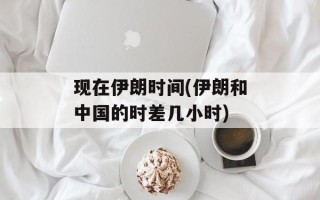 现在伊朗时间(伊朗和中国的时差几小时)