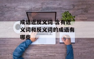 成语近反义词 含有近义词和反义词的成语有哪些