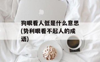 狗眼看人低是什么意思(势利眼看不起人的成语)