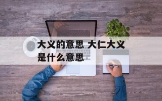 大义的意思 大仁大义是什么意思