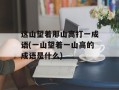 这山望着那山高打一成语(一山望着一山高的成语是什么)