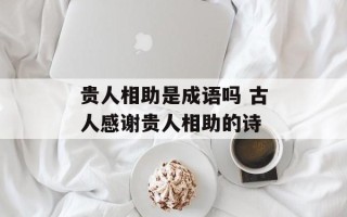 贵人相助是成语吗 古人感谢贵人相助的诗