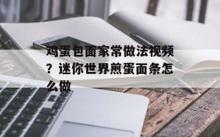 鸡蛋包面家常做法视频？迷你世界煎蛋面条怎么做
