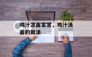 鸡汁凉面家常，鸡汁汤面的做法