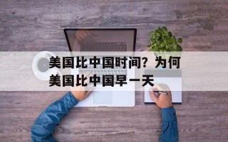 美国比中国时间？为何美国比中国早一天