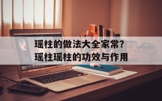 瑶柱的做法大全家常？瑶柱瑶柱的功效与作用