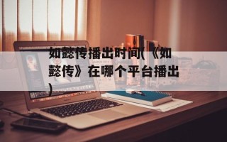 如懿传播出时间(《如懿传》在哪个平台播出)