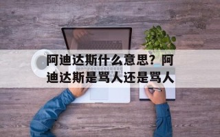 阿迪达斯什么意思？阿迪达斯是骂人还是骂人
