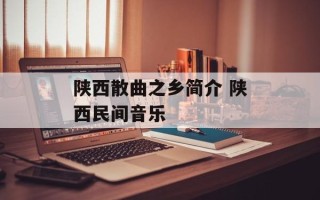 陕西散曲之乡简介 陕西民间音乐